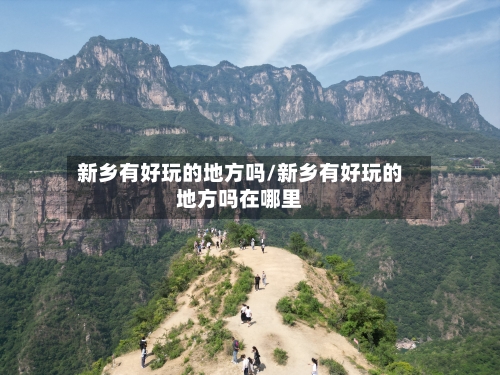 新乡有好玩的地方吗/新乡有好玩的地方吗在哪里-第2张图片