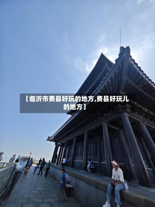【临沂市费县好玩的地方,费县好玩儿的地方】