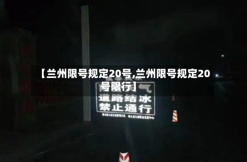 【兰州限号规定20号,兰州限号规定20号限行】-第2张图片