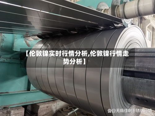 【伦敦镍实时行情分析,伦敦镍行情走势分析】-第3张图片