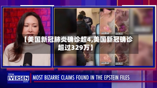 【美国新冠肺炎确诊超4,美国新冠确诊超过329万】