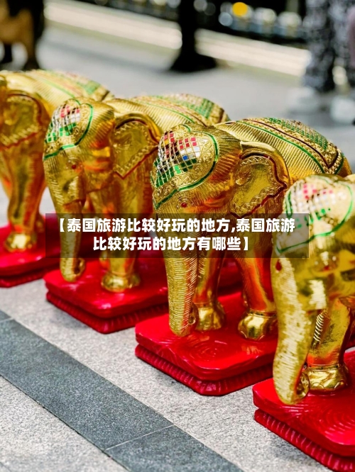 【泰国旅游比较好玩的地方,泰国旅游比较好玩的地方有哪些】