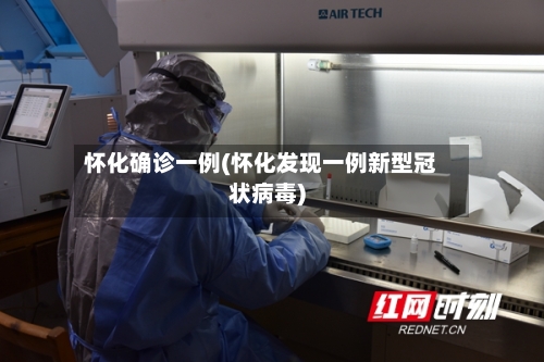 怀化确诊一例(怀化发现一例新型冠状病毒)
