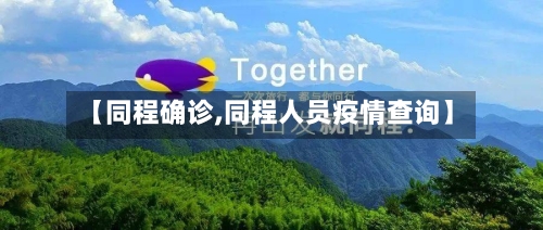 【同程确诊,同程人员疫情查询】-第3张图片