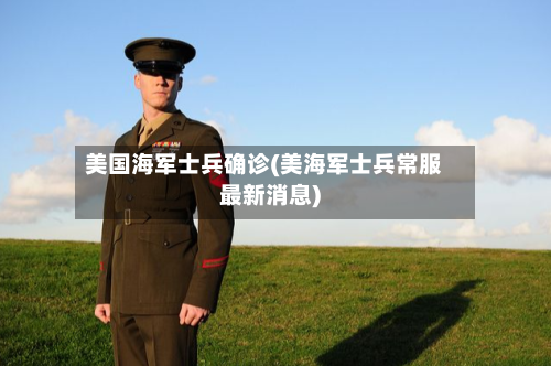 美国海军士兵确诊(美海军士兵常服最新消息)