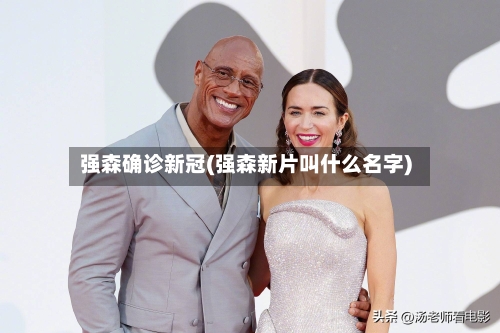 强森确诊新冠(强森新片叫什么名字)