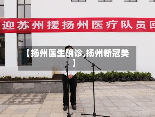 【扬州医生确诊,扬州新冠美】