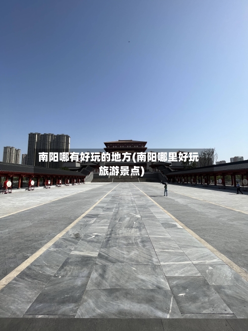 南阳哪有好玩的地方(南阳哪里好玩旅游景点)