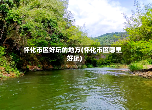 怀化市区好玩的地方(怀化市区哪里好玩)-第2张图片