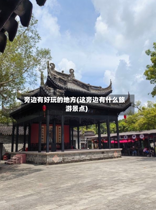 旁边有好玩的地方(这旁边有什么旅游景点)