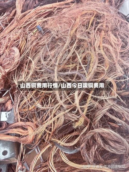山西铜费用行情/山西今日废铜费用-第2张图片