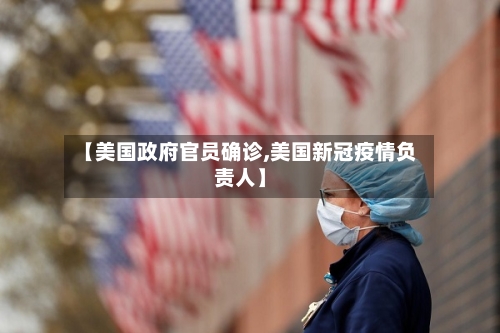 【美国政府官员确诊,美国新冠疫情负责人】-第2张图片