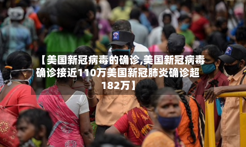 【美国新冠病毒的确诊,美国新冠病毒确诊接近110万美国新冠肺炎确诊超182万】