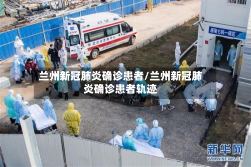 兰州新冠肺炎确诊患者/兰州新冠肺炎确诊患者轨迹