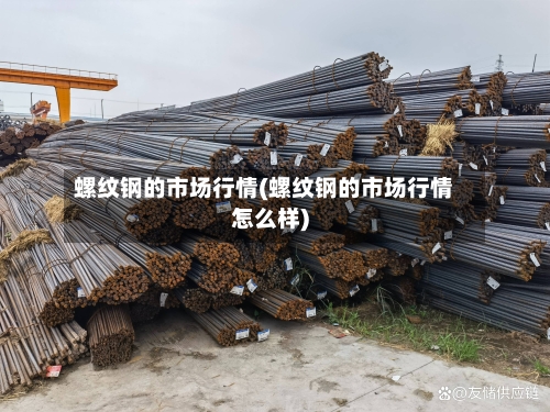 螺纹钢的市场行情(螺纹钢的市场行情怎么样)-第2张图片