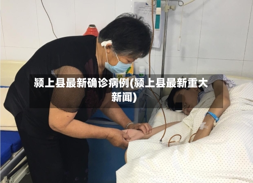 颍上县最新确诊病例(颍上县最新重大新闻)