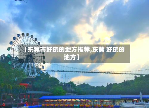 【东莞市好玩的地方推荐,东莞 好玩的地方】