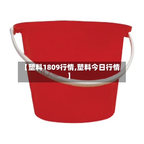 【塑料1809行情,塑料今日行情】-第2张图片