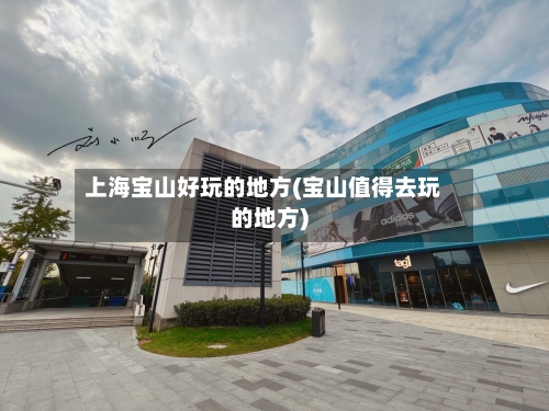 上海宝山好玩的地方(宝山值得去玩的地方)-第1张图片