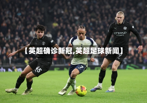 【英超确诊新冠,英超足球新闻】