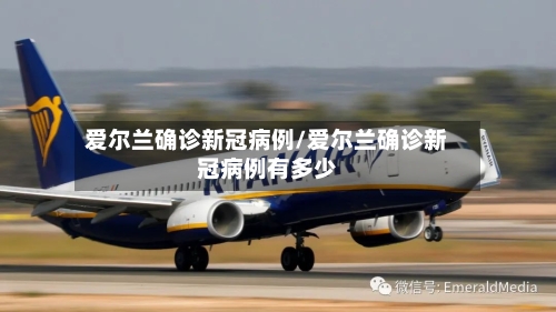 爱尔兰确诊新冠病例/爱尔兰确诊新冠病例有多少