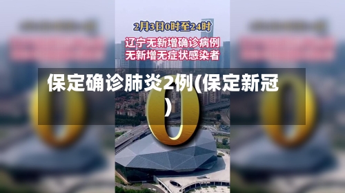保定确诊肺炎2例(保定新冠)