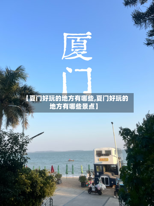 【夏门好玩的地方有哪些,夏门好玩的地方有哪些景点】-第2张图片
