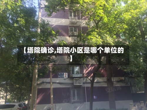【塔院确诊,塔院小区是哪个单位的】