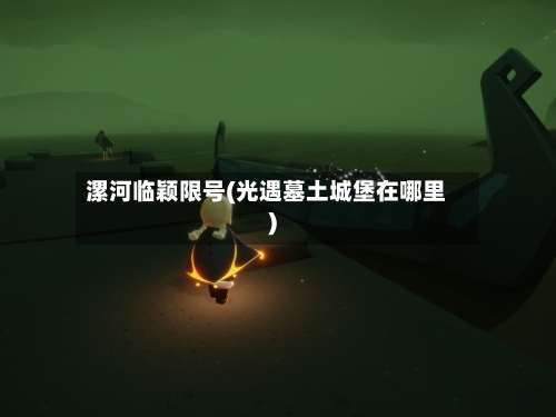 漯河临颖限号(光遇墓土城堡在哪里)-第3张图片