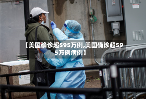 【美国确诊超595万例,美国确诊超595万例病例】-第2张图片