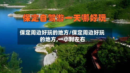 保定周边好玩的地方/保定周边好玩的地方,一小时左右-第3张图片