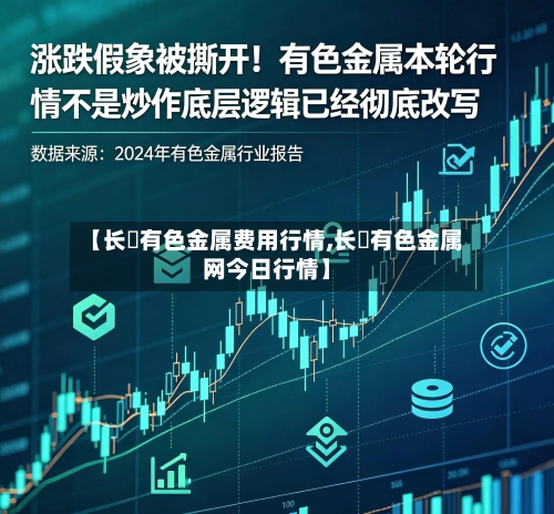 【长冮有色金属费用行情,长冮有色金属网今日行情】-第2张图片
