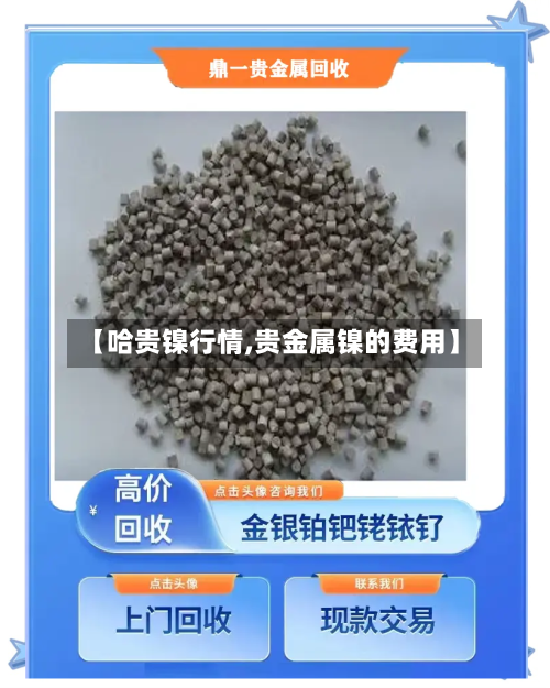 【哈贵镍行情,贵金属镍的费用】