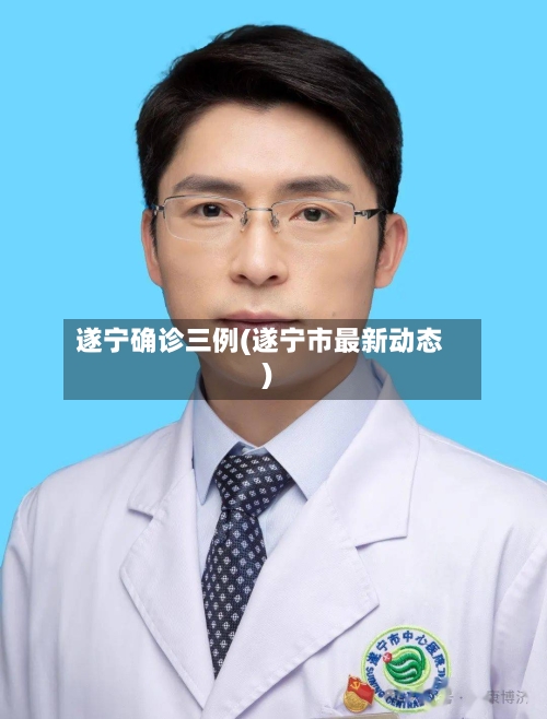 遂宁确诊三例(遂宁市最新动态)
