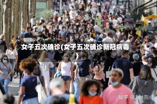 女子五次确诊(女子五次确诊新冠病毒)