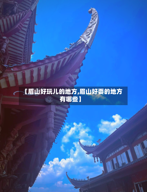 【眉山好玩儿的地方,眉山好耍的地方有哪些】-第2张图片