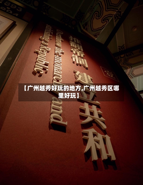 【广州越秀好玩的地方,广州越秀区哪里好玩】-第2张图片