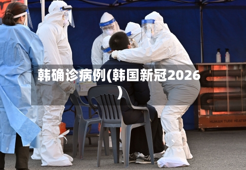 韩确诊病例(韩国新冠2026)-第2张图片