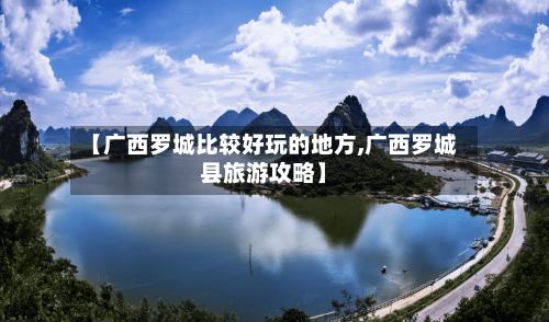 【广西罗城比较好玩的地方,广西罗城县旅游攻略】-第2张图片