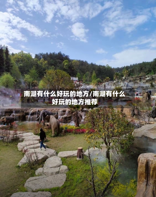 南湖有什么好玩的地方/南湖有什么好玩的地方推荐