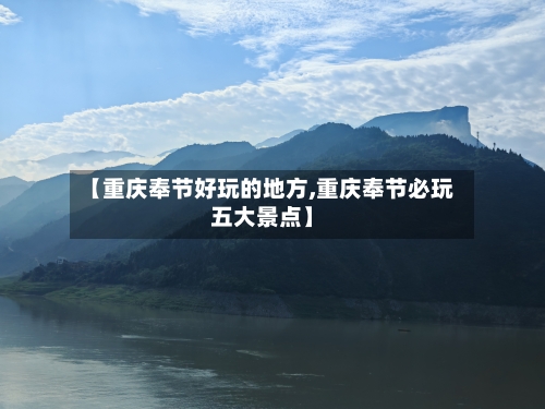 【重庆奉节好玩的地方,重庆奉节必玩五大景点】