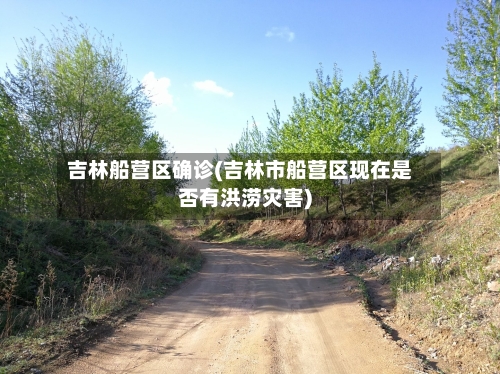 吉林船营区确诊(吉林市船营区现在是否有洪涝灾害)