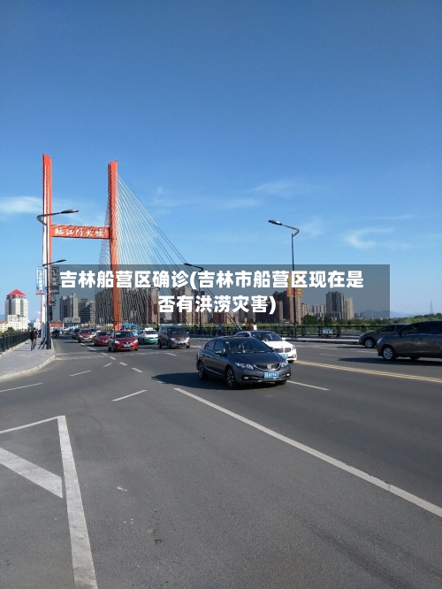 吉林船营区确诊(吉林市船营区现在是否有洪涝灾害)-第2张图片