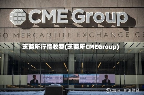 芝商所行情收费(芝商所CMEGroup)