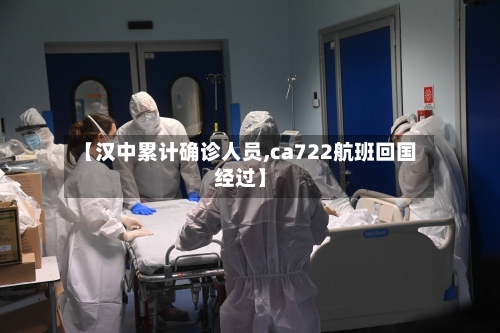 【汉中累计确诊人员,ca722航班回国经过】-第2张图片